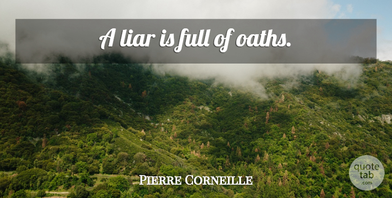 Pierre Corneille Quote About Liars, Lying, Oath: A Liar Is Full Of...