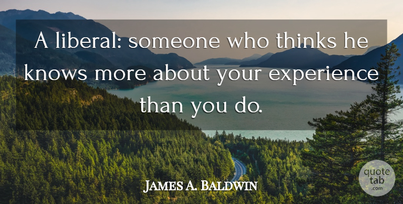 James A. Baldwin Quote About Thinking, Experience, Knows: A Liberal Someone Who Thinks...