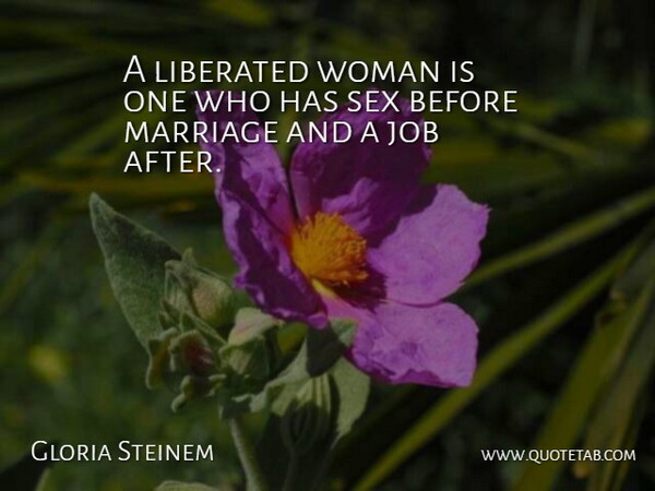 Gloria Steinem Quote About Jobs, Sex, Feminism: A Liberated Woman Is One...