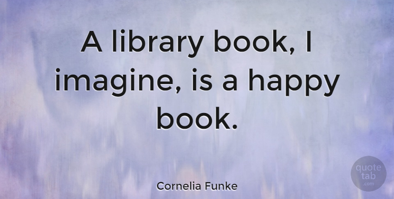 Cornelia Funke Quote About Book, Reading, Thought Provoking: A Library Book I Imagine...