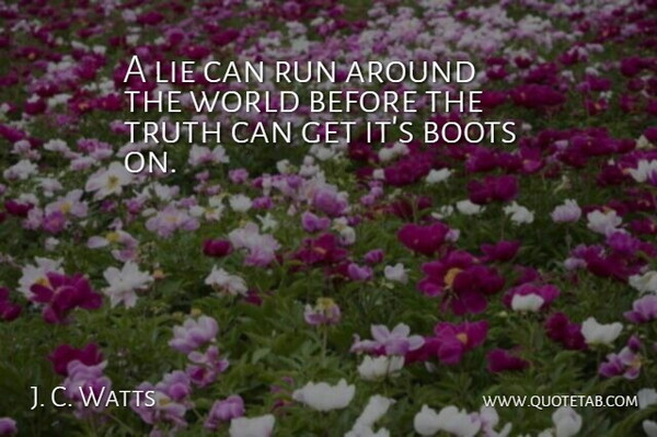 J. C. Watts Quote About Boots, Lie, Lies And Lying, Run, Truth: A Lie Can Run Around...