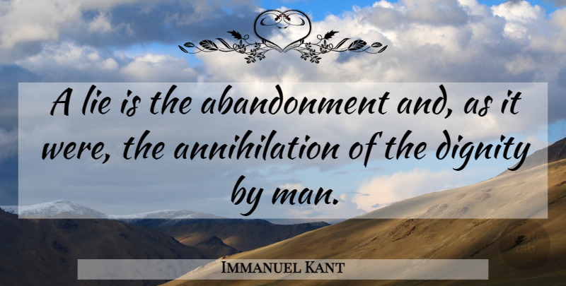 Immanuel Kant Quote About Lying, Men, Dignity: A Lie Is The Abandonment...