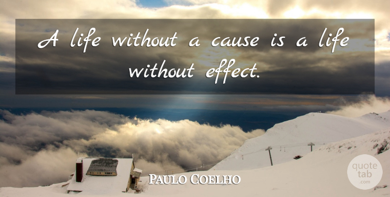 Paulo Coelho Quote About Life, Happiness, Causes: A Life Without A Cause...