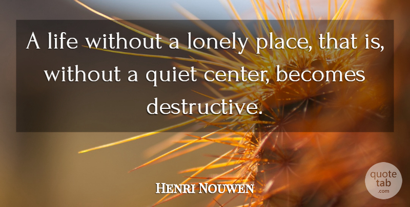 Henri Nouwen Quote About Lonely, Quiet, Gifts Of Life: A Life Without A Lonely...