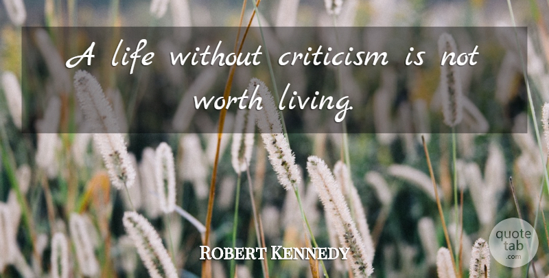 Robert Kennedy Quote About Criticism, Worth Living: A Life Without Criticism Is...