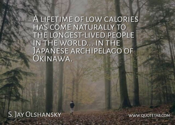 S. Jay Olshansky Quote About Low, Naturally, People: A Lifetime Of Low Calories...