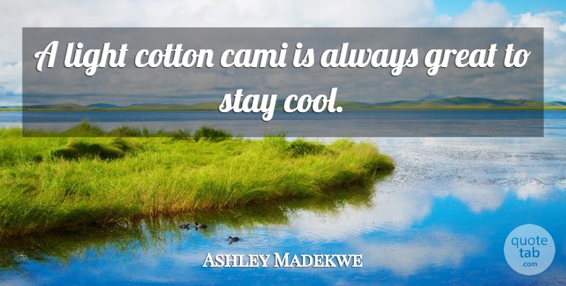 Ashley Madekwe Quote About Light, Cotton, Stay Cool: A Light Cotton Cami Is...
