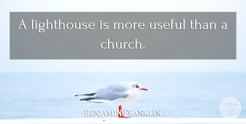 Benjamin Franklin Quote About Church, Lighthouse: A Lighthouse Is More Useful...