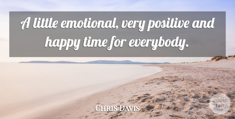 Chris Davis Quote About Happy, Positive, Time: A Little Emotional Very Positive...