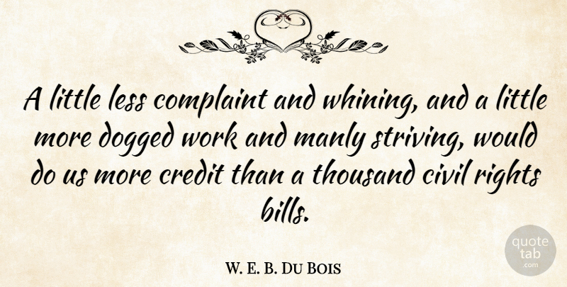 W. E. B. Du Bois Quote About Work, Rights, Credit: A Little Less Complaint And...
