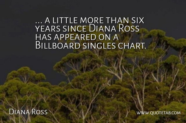 Diana Ross Quote About Appeared, Billboard, Diana, Since, Singles: A Little More Than Six...