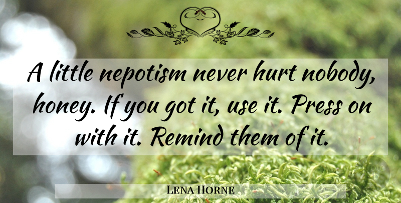 Lena Horne Quote About Hurt, Honey, Use: A Little Nepotism Never Hurt...
