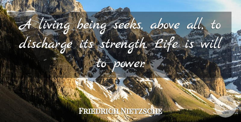 Friedrich Nietzsche Quote About Strength, Life Is, Will Power: A Living Being Seeks Above...