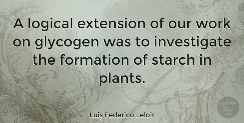 Luis Federico Leloir Quote About Extension, Work: A Logical Extension Of Our...