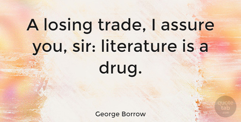 George Borrow Quote About Assure, British Author, Literature: A Losing Trade I Assure...