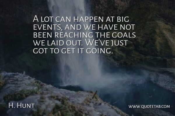 H. Hunt Quote About Events, Goals, Happen, Laid, Reaching: A Lot Can Happen At...