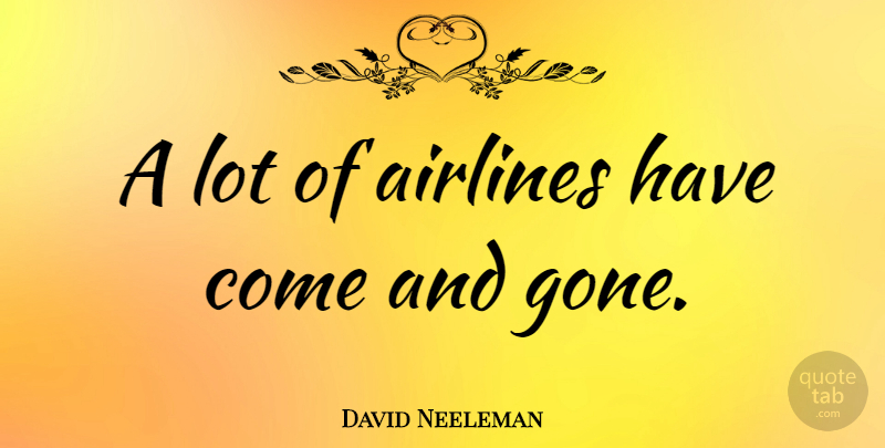 David Neeleman Quote About Gone, Airline: A Lot Of Airlines Have...