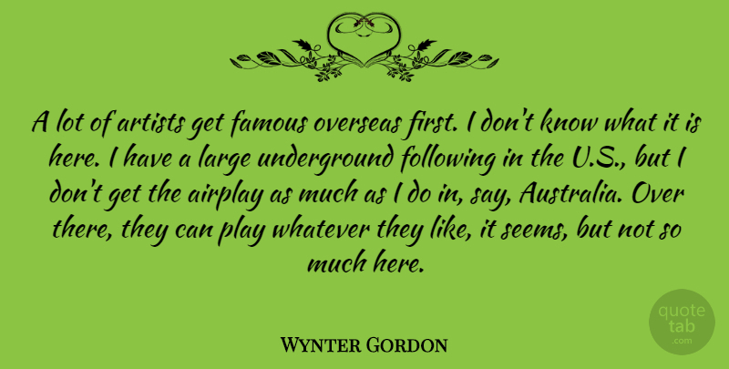 Wynter Gordon Quote About Airplay, Artists, Famous, Following, Large: A Lot Of Artists Get...