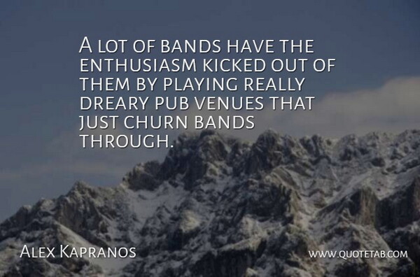Alex Kapranos Quote About Enthusiasm, Band, Pubs: A Lot Of Bands Have...