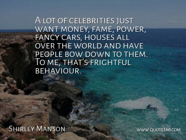 Shirley Manson Quote About Fancy Cars, People, House: A Lot Of Celebrities Just...