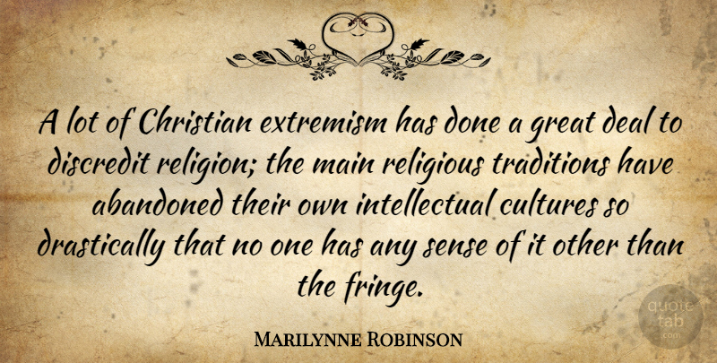 Marilynne Robinson Quote About Abandoned, Cultures, Deal, Discredit, Extremism: A Lot Of Christian Extremism...