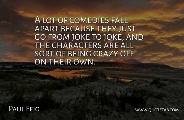 Paul Feig Quote About Crazy, Fall, Character: A Lot Of Comedies Fall...