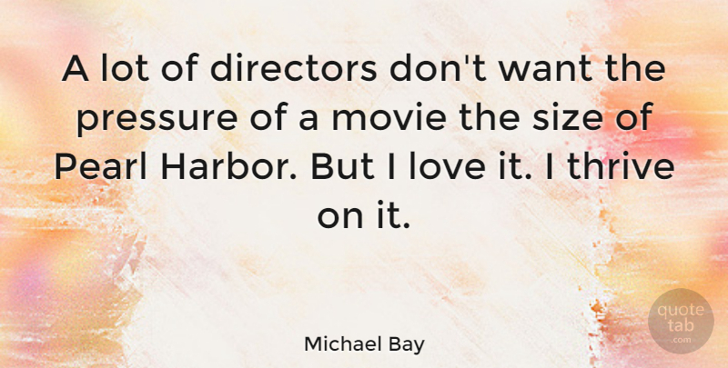 Michael Bay Quote About Pearls, Want, Pressure: A Lot Of Directors Dont...