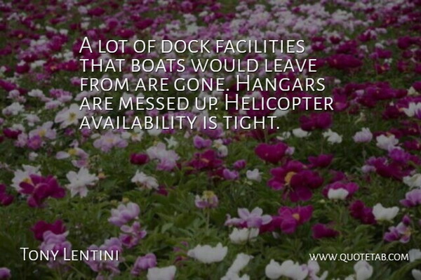 Tony Lentini Quote About Boats, Dock, Facilities, Helicopter, Leave: A Lot Of Dock Facilities...
