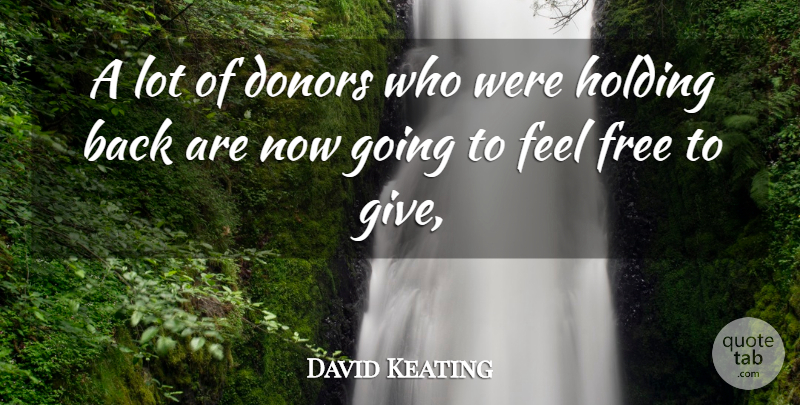 David Keating Quote About Donors, Free, Holding: A Lot Of Donors Who...