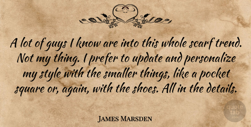 James Marsden Quote About Guys, Pocket, Prefer, Scarf, Smaller: A Lot Of Guys I...