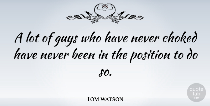 Tom Watson Quote About undefined: A Lot Of Guys Who...