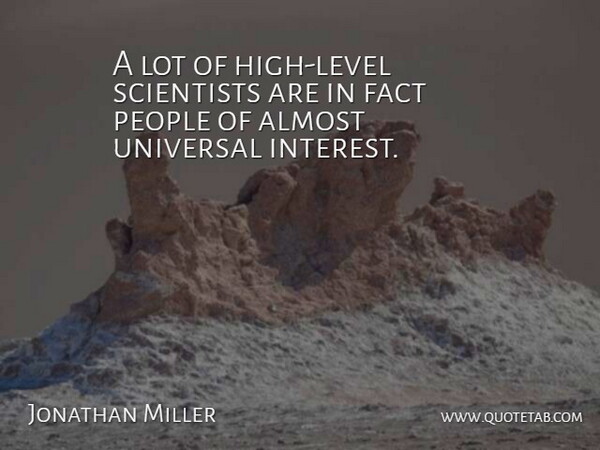 Jonathan Miller Quote About People, Scientists: A Lot Of High Level...