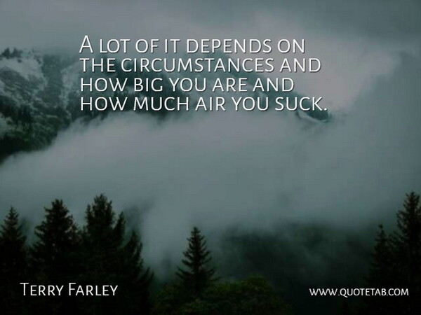 Terry Farley Quote About Air, Depends: A Lot Of It Depends...