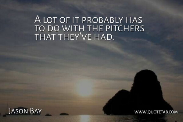 Jason Bay Quote About Pitchers: A Lot Of It Probably...