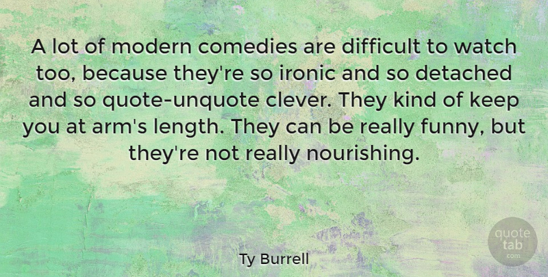 Ty Burrell Quote About Clever, Ironic, Watches: A Lot Of Modern Comedies...
