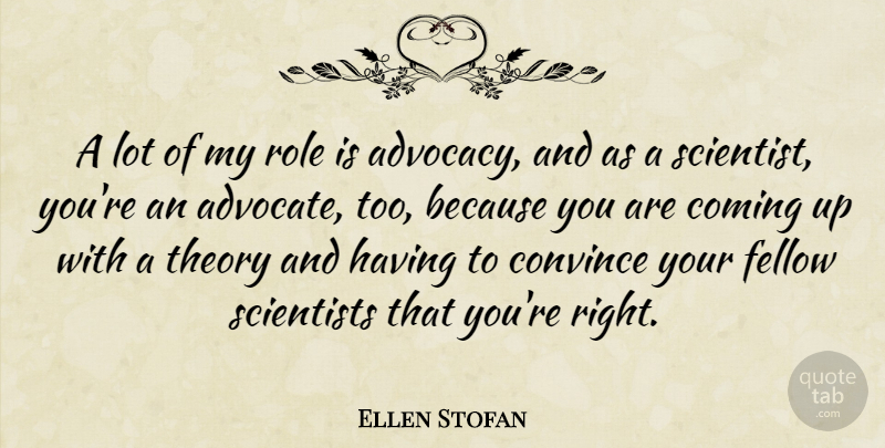 Ellen Stofan Quote About Coming, Fellow, Scientists, Theory: A Lot Of My Role...