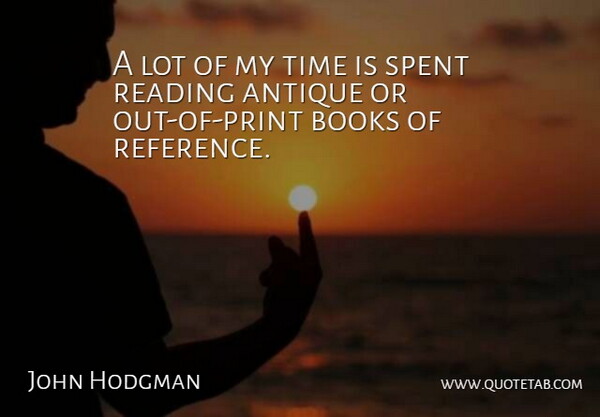 John Hodgman Quote About Book, Reading, Antiques: A Lot Of My Time...