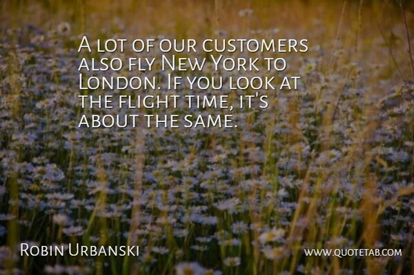 Robin Urbanski Quote About Customers, Flight, Fly, York: A Lot Of Our Customers...