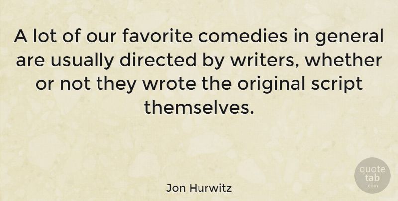 Jon Hurwitz Quote About Scripts, Comedy, Originals: A Lot Of Our Favorite...