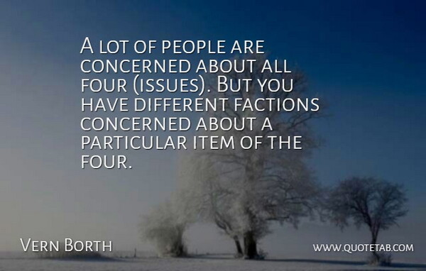Vern Borth Quote About Concerned, Factions, Four, Item, Particular: A Lot Of People Are...