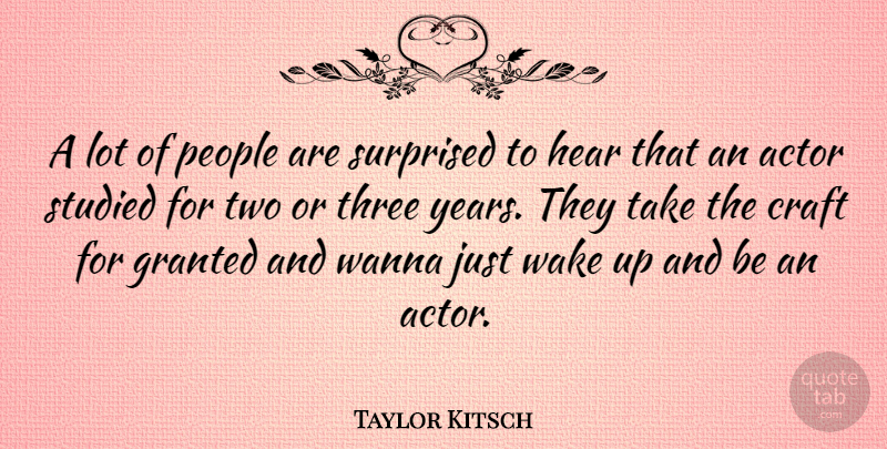 Taylor Kitsch Quote About Years, Two, People: A Lot Of People Are...