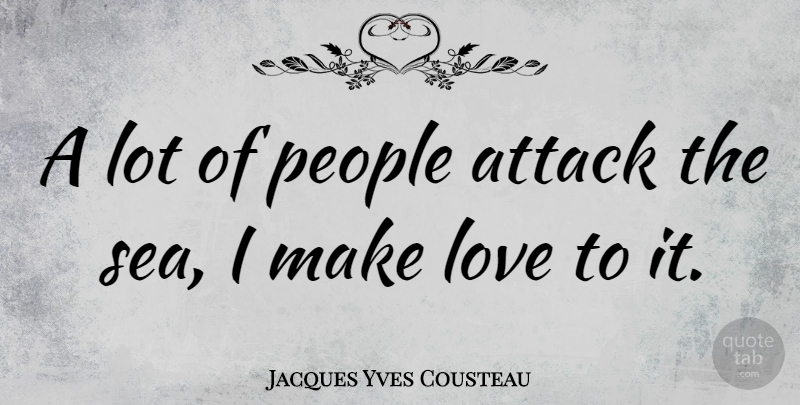 Jacques Yves Cousteau Quote About Ocean, Sea, People: A Lot Of People Attack...