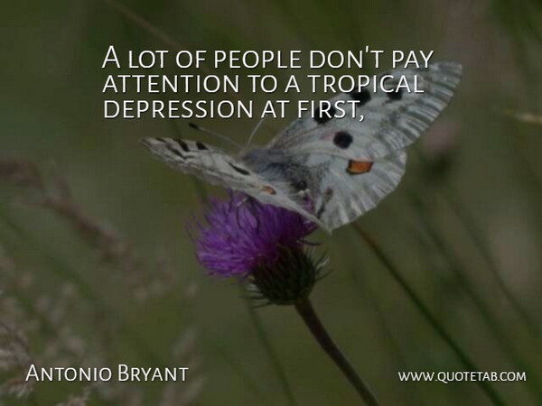 Antonio Bryant Quote About Attention, Depression, Pay, People, Tropical: A Lot Of People Dont...