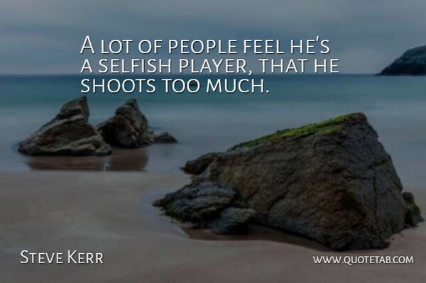 Steve Kerr Quote About People, Selfish, Shoots: A Lot Of People Feel...