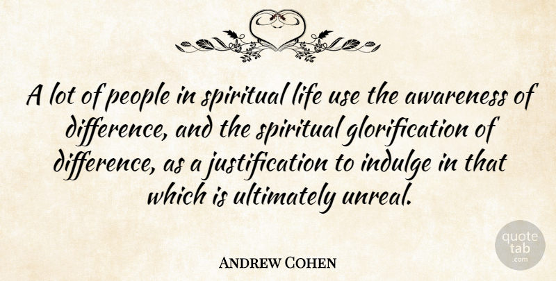 Andrew Cohen Quote About Spiritual, Indulge In, Differences: A Lot Of People In...