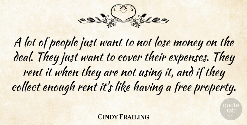 Cindy Frailing Quote About Collect, Cover, Free, Lose, Money: A Lot Of People Just...