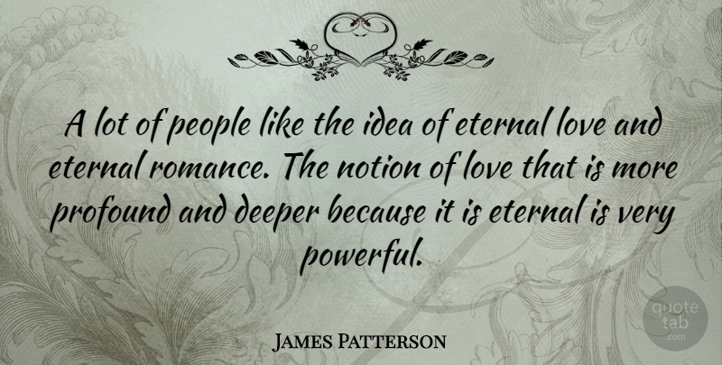 James Patterson Quote About Deeper, Eternal, Love, Notion, People: A Lot Of People Like...