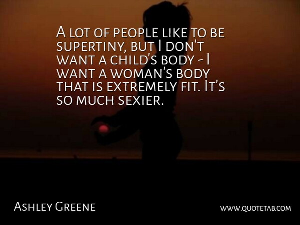 Ashley Greene Quote About Children, People, Body: A Lot Of People Like...