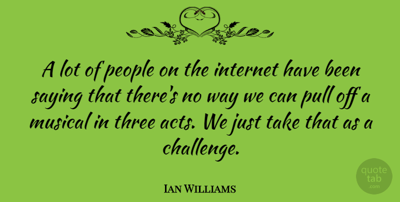 Ian Williams Quote About Musical, People, Pull, Saying: A Lot Of People On...