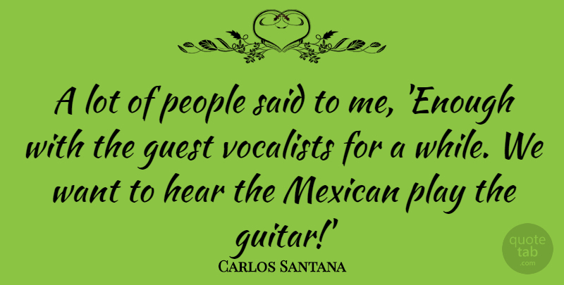 Carlos Santana Quote About Guitar, Play, People: A Lot Of People Said...